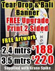 Tear Drop & Bali Banner Free Upgrade Print 2 sided 2,4 mtrs $188 and 3.5mtrs $220
